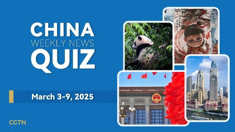 Test Your Knowledge: China Weekly News Quiz! China Weekly News Quiz: March 3-9, 2025