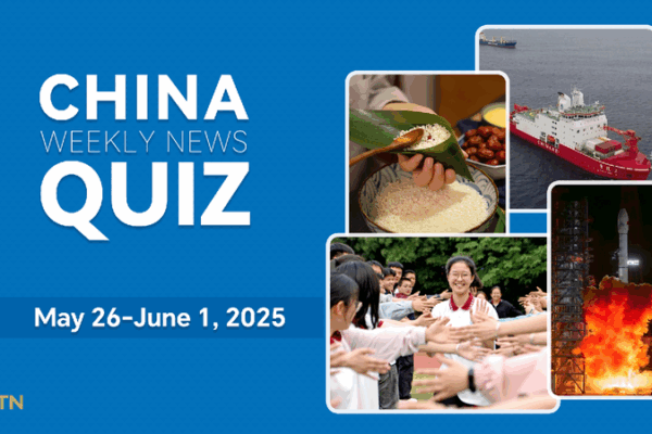China News Quiz: Test Your Knowledge! China Weekly News Quiz: May 26-June 1, 2025
