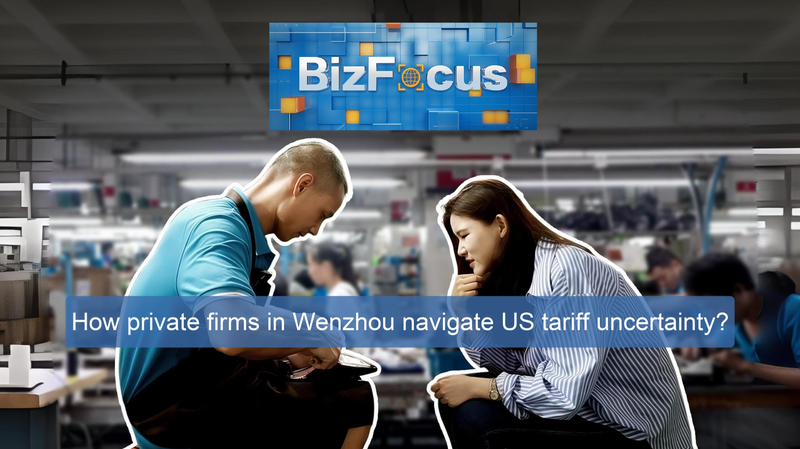 BizFocus Ep.129: Wenzhou private firms navigate US tariff uncertainty video poster